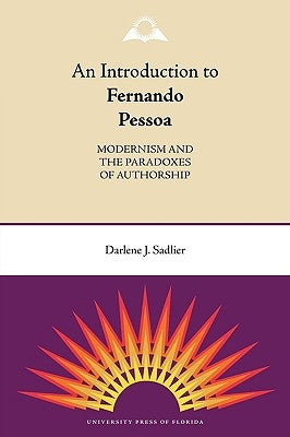 An Introduction to Fernando Pessoa: Modernism and the Paradoxes of Authorship by Sadlier, Darlene J.
