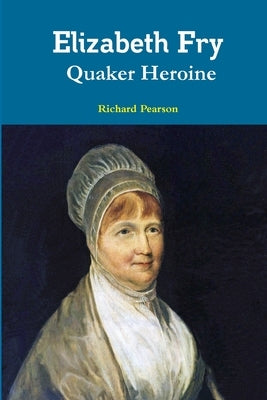 Elizabeth Fry Quaker Heroine by Pearson, Richard
