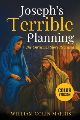 Joseph's Terrible Planning [COLOR EDITION]: The Christmas Story Revisited by Marris, William Colin