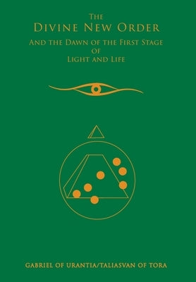 The Divine New Order And The Dawn Of The First Stage Of Light And Life by Gabriel of Urantia