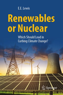 Renewables or Nuclear: Which Should Lead in Curbing Climate Change? by Lewis, Elmer E.