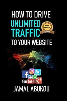 How To Drive Unlimited Traffic To Your Website: Smart online Internet Marketing, SEO Tricks, Backlink Tactics, Social Media Traffic, WordPress by Abukou, Jamal