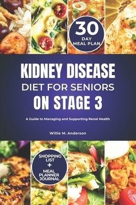 Kidney Disease Diet for Seniors on Stage 3: A Guide to Managing and Supporting Renal Health by Anderson, Willie M.