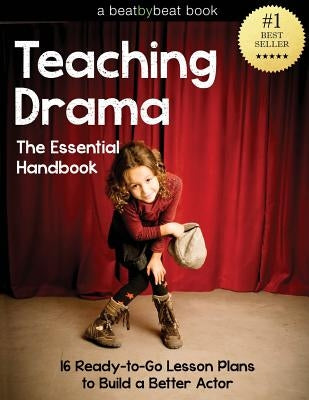 Teaching Drama: The Essential Handbook: 16 Ready-to-Go Lesson Plans to Build a Better Actor by Casado, Denver