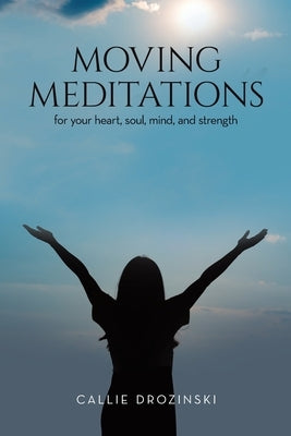 Moving Meditations: for your heart, soul, mind, and strength by Drozinski, Callie