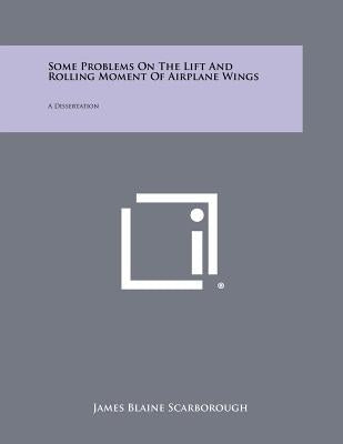 Some Problems On The Lift And Rolling Moment Of Airplane Wings: A Dissertation by Scarborough, James Blaine