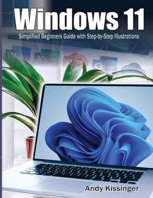 Windows 11 Simplified Beginners Guide with Step-by-Step Illustrations by Kissinger, Andy