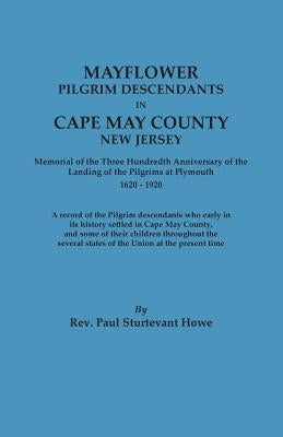 Mayflower Descendants in Cape May County, New Jersey. Memorial of the Three Hundredth Anniversary of the Landing of the Pilgrims at Plymouth, 1620-192 by Howe, Paul Sturtevant