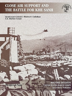 Close Air Support and the Battle for Khe Sanh by Callahan, Shawn P.