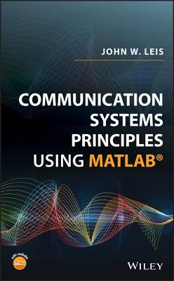 Communication Systems Principles Using MATLAB by Leis, John W.