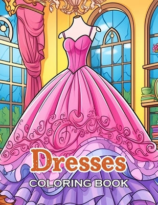 Dresses Coloring Book: 100+ High-Quality and Unique Coloring Pages by Reaves, Shantrice