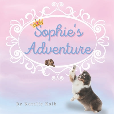 Sophie's Adventure: Australian Shepherd Finds Adventure Is More Fun With a Friend by Kolb, Melissa