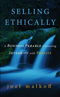 Selling Ethically: A Business Parable Connecting Integrity with Profits by Malkoff, Joel