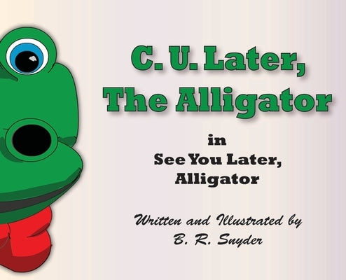 C. U. Later the Alligator by Snyder, Byron R.