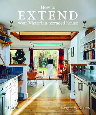How to Extend Your Victorian Terraced House by Green, Jacqueline