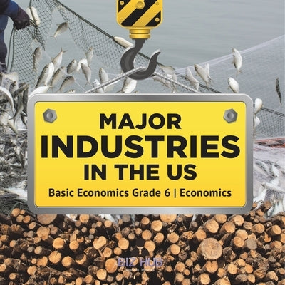 Major Industries in the US Basic Economics Grade 6 Economics by Biz Hub