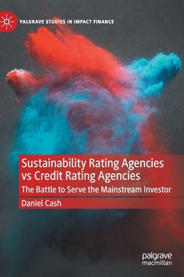 Sustainability Rating Agencies Vs Credit Rating Agencies: The Battle to Serve the Mainstream Investor by Cash, Daniel