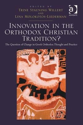Innovation in the Orthodox Christian Tradition?: The Question of Change in Greek Orthodox Thought and Practice by Willert, Trine Stauning