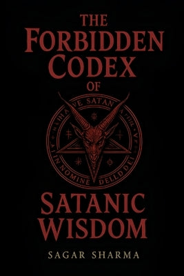 The Forbidden Codex of Satanic Wisdom by Sharma, Sagar