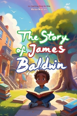 The Story of James Baldwin: An Inspiring Story for Kids by Nazari