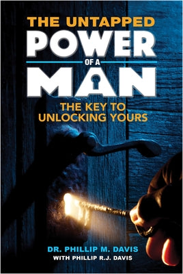 The Untapped Power of a Man: The Key to Unlocking Yours by Davis, Phillip M.