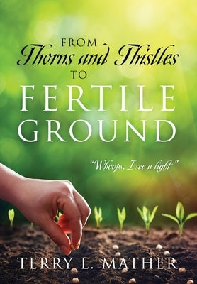 From Thorns and Thistles to Fertile Ground: "Whoops, I see a light" by Mather, Terry L.