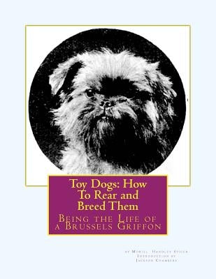 Toy Dogs: How To Rear and Breed Them: Being the Life of a Brussels Griffon by Chambers, Jackson