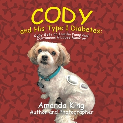 Cody and His Type 1 Diabetes: Cody Gets an Insulin Pump and Continuous Glucose Monitor by King, Amanda