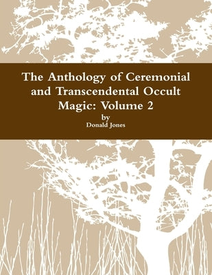 The Anthology of Ceremonial and Transcendental Occult Magic Volume 2 by Jones, Donald