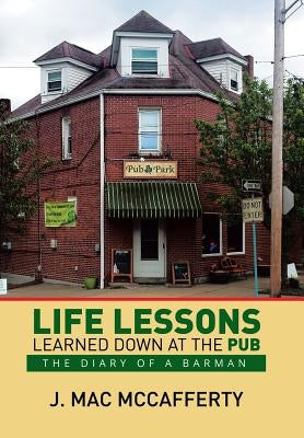 Life Lessons Learned Down at the Pub: The Diary of a Barman by McCafferty, J. Mac