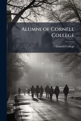 Alumni of Cornell College: A Register ... by State, Cities .. by Cornell College (Mount Vernon, Iowa)