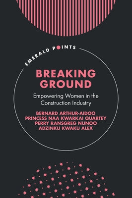 Breaking Ground: Empowering Women in the Construction Industry by Arthur-Aidoo, Bernard