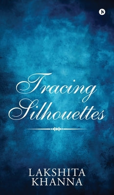 Tracing Silhouettes by Lakshita Khanna