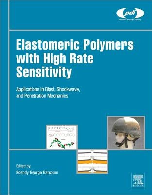 Elastomeric Polymers with High Rate Sensitivity: Applications in Blast, Shockwave, and Penetration Mechanics by Barsoum, Roshdy George S.