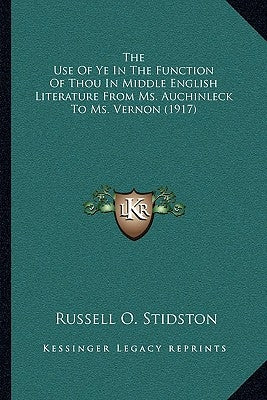 The Use of Ye in the Function of Thou in Middle English Literature from Ms. Auchinleck to Ms. Vernon (1917) by Stidston, Russell O.
