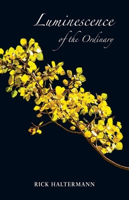Luminescence of the Ordinary by Haltermann, Rick