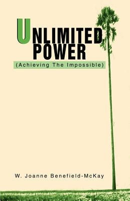 Unlimited Power: (Achieving the Impossible) by Benefield-McKay, W. Joanne