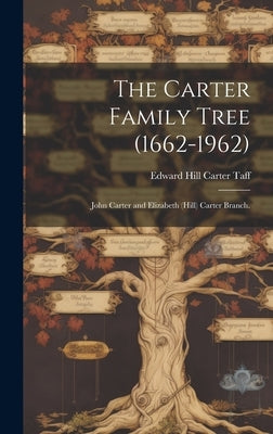 The Carter Family Tree (1662-1962): John Carter and Elizabeth (Hill) Carter Branch. by Taff, Edward Hill Carter 1926-
