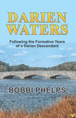 Darien Waters: Following the Formative Years of a Darien Descendant by Phelps, Bobbi