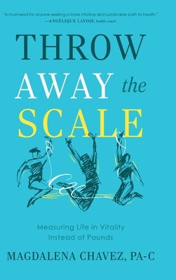 Throw Away the Scale: Measuring Life in Vitality Instead of Pounds by Chavez, Magdalena