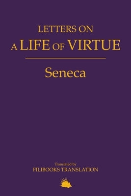 Letters on a Life of Virtue: A Modern Adaptation of Seneca's Letters to Lucilius by Seneca, Lucius Annaeus