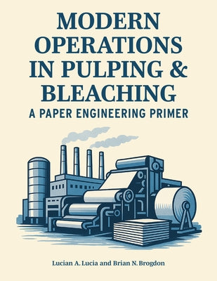 Modern Operations in Pulping and Bleaching: A Paper Engineering Primer by Lucia, Lucian A.