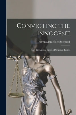 Convicting the Innocent; Sixty-five Actual Errors of Criminal Justice by Borchard, Edwin Montefiore