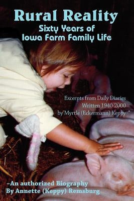 Rural Reality: Sixty Years of Iowa Farm Family Life by Remsburg, Annette