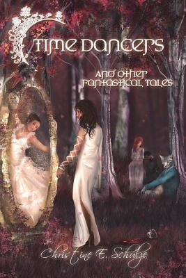 Time Dancers: And Other Fantastical Tales by Schulze, Christine E.
