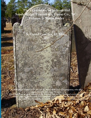 The Cemeteries of Jackson and Sandy Ridge Townships, Union Co., NC: Volume 1- Name Index by Carriker, D. Min S. David
