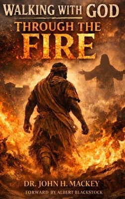 Walking With God Through The Fire by H. Mackey, John