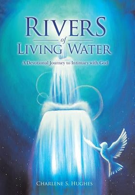 Rivers of Living Water: A Devotional Journey to Intimacy with God by Hughes, Charlene S.