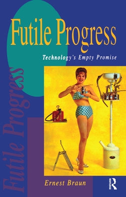 Futile Progress: Technology's empty promise by Braun, Ernest