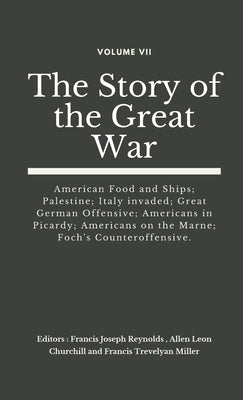 The Story of the Great War, Volume VII (of VIII): American Food and Ships; Palestine; Italy invaded; Great German Offensive; Americans in Picardy; Ame by Reynolds, Francis Joseph